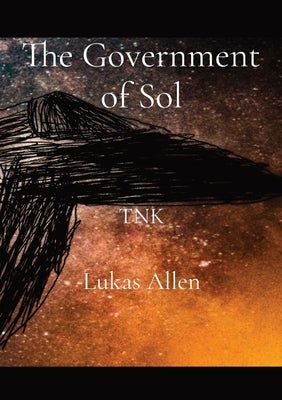 The Government of Sol: Tnk by Allen, Lukas