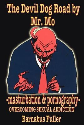The Devil Dog Road by Mr. Mo: -masturbation and pornography- OVERCOMING SEXUAL ADDICTION by Barnabus Fuller
