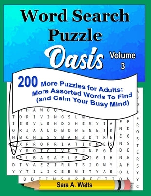 Word Search Puzzle Oasis Volume 3: 200 More Puzzles for Adults: More Assorted Words to Find (and Calm Your Busy Mind) by Watts, Sara a.