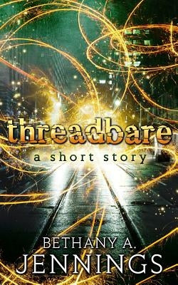Threadbare: A Short Story by Jennings, Bethany a.