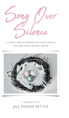 Song Over Silence: A Story About Finding My Voice While Healing Child Incest Abuse by Bittle, Jill Dyann