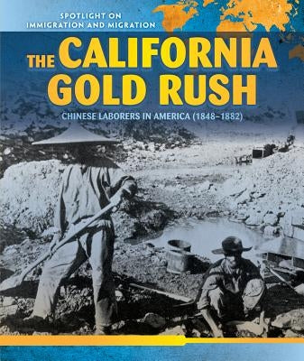 The California Gold Rush: Chinese Laborers in America (1848-1882) by Wilson, Steve