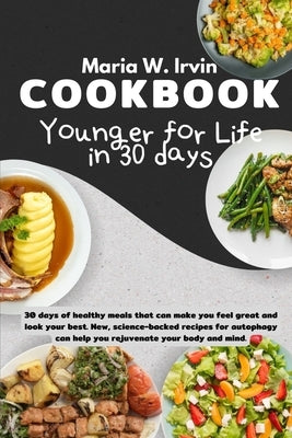 Younger for life in 30 days cookbook: 30 days of healthy meals that can make you feel great and look your best. New, science-backed recipes for autoph by Irvin, Maria