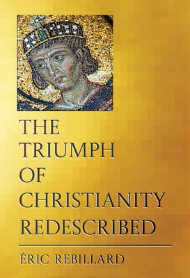 The Triumph of Christianity Redescribed by Rebillard, Éric