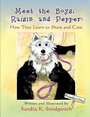 Meet the Boys, Raisin and Pepper: How They Learn to Share and Care by Sondgeroth, Sandra K.