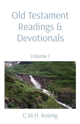 Old Testament Readings & Devotionals: Volume 1 by Koenig, C. M. H.