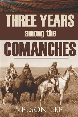 Three Years Among the Comanches (Expanded, Annotated) by Lee, Nelson