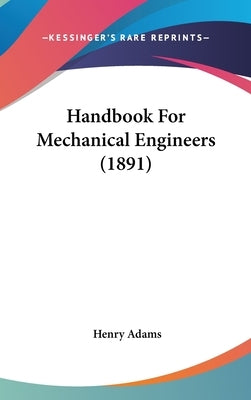 Handbook For Mechanical Engineers (1891) by Adams, Henry