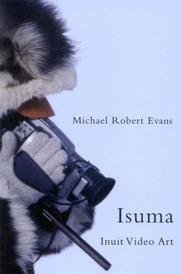 Isuma: Inuit Video Art Volume 52 by Evans, Michael Robert