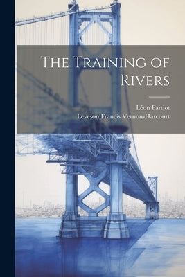 The Training of Rivers by Vernon-Harcourt, Leveson Francis