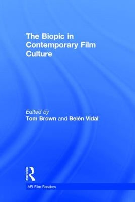The Biopic in Contemporary Film Culture by Brown, Tom