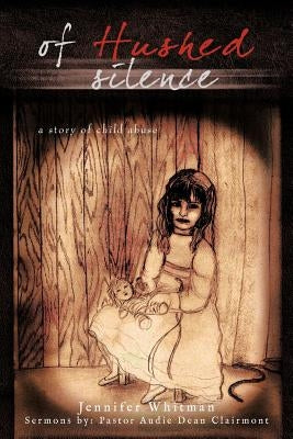 Of Hushed silence: a story of child abuse by Whitman, Jennifer