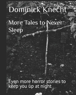 More Tales to Never Sleep: Even more horror stories to keep you up at night by Knecht, Dominick