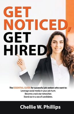 Get Noticed, Get Hired: The essential guide for successful job seekers who want to: - Leverage social media in your job hunt. - Become a Rocks by Phillips, Chellie W.