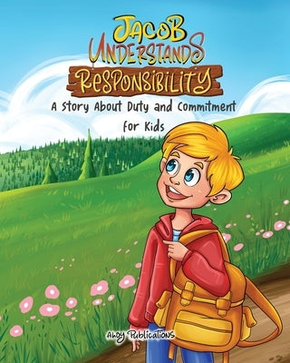 Jacob Understands Responsibility: A Story About Duty and Commitment for Kids by Publications, Ahoy