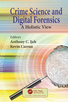 Crime Science and Digital Forensics: A Holistic View by Ijeh, Anthony C.