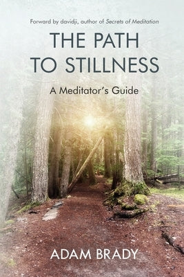 The Path to Stillness: A Meditator's Guide by Brady, Adam