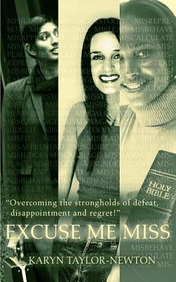Excuse Me Miss: Overcoming the strongholds of defeat, disappointment and regret! by Taylor-Newton, Karyn