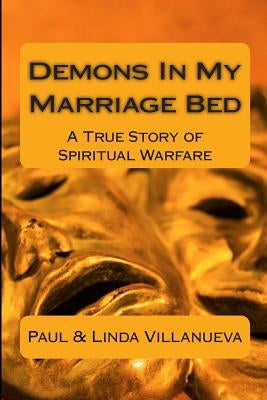 Demons In My Marriage Bed: A True Story of Spiritual Warfare by Villanueva, Linda