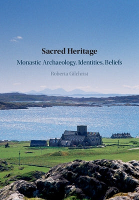 Sacred Heritage: Monastic Archaeology, Identities, Beliefs by Gilchrist, Roberta