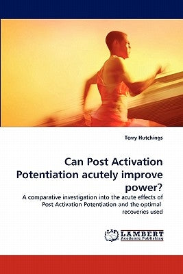 Can Post Activation Potentiation Acutely Improve Power? by Hutchings, Terry