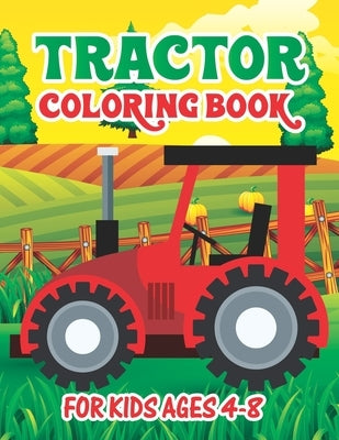 Tractor Coloring Book for Kids Ages 4-8: Simple Tractor Books For Toddler Boys Girls Preschoolers Ages 4-8 Big Tractor Book with 30 Cute Coloring Imag by Publishing, Truck Funn