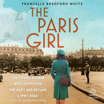 The Paris Girl: The Young Woman Who Outwitted the Nazis and Became a WWII Hero by White, Francelle Bradford