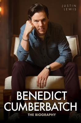 Benedict Cumberbatch: The Biography by Lewis, Justin