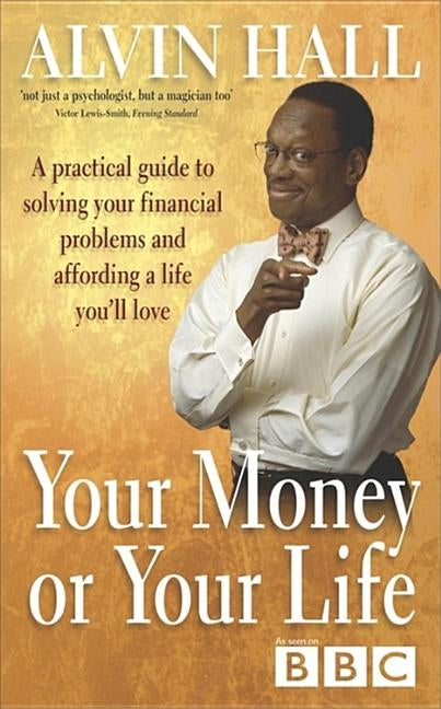 Your Money or Your Life: A Practical Guide to Solving Your Financial Problems and Affording a Life You'll Love by Hall, Alvin