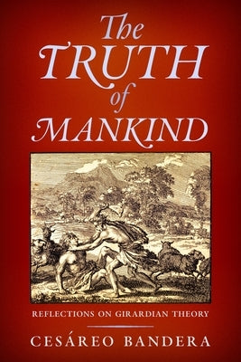The Truth of Mankind: Reflections on Girardian Theory by Bandera, Ces?reo