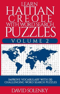 Learn Haitian Creole with Word Search Puzzles Volume 2: Learn Haitian Creole Language Vocabulary with 130 Challenging Bilingual Word Find Puzzles for by Solenky, David