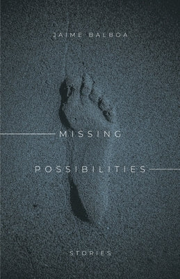 Missing Possibilities: Stories by Balboa, Jaime