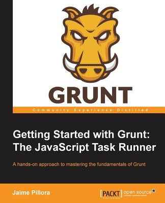 Getting Started with Grunt: The JavaScript Task Runner by Pillora, Jaime