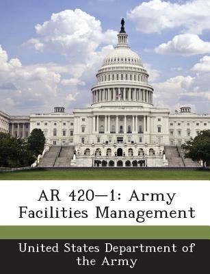 AR 420-1: Army Facilities Management by United States Department of the Army