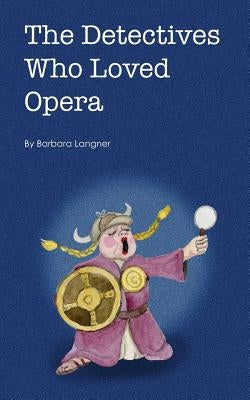 The Detectives Who Loved Opera by Langner, Barbara J.