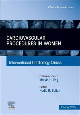 Cardiovascular Procedures in Women, an Issue of Interventional Cardiology Clinics: Volume 14-1 by Sutton, Nadia