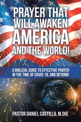 Prayer That Will Awaken America and the World!: A Biblical Guide to Effective Prayer in the Time of Covid-19, and Beyond! by Castillo M. DIV, Pastor Daniel