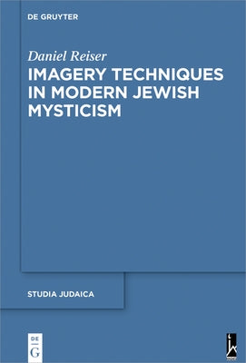 Imagery Techniques in Modern Jewish Mysticism by Reiser, Daniel