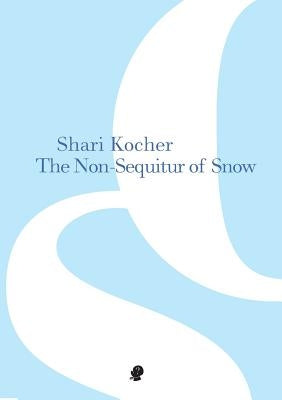 The Non-Sequitur of Snow by Kocher, Shari