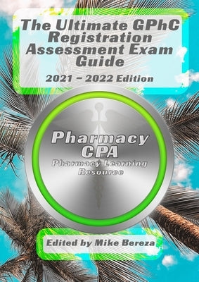The Ultimate GPhC Registration Assessment Exam Guide by Cpa, Pharmacy