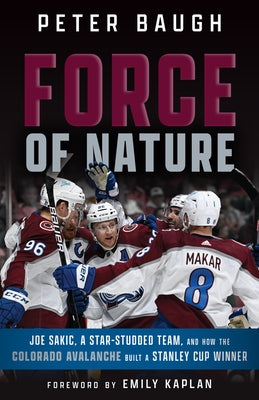 Force of Nature: How the Colorado Avalanche Built a Stanley Cup Winner by 
