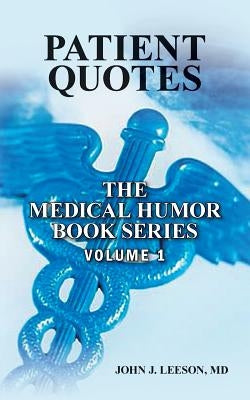 PATIENT QUOTES The Medical Humor Book Series: Volume 1 by Leeson MD, John J.