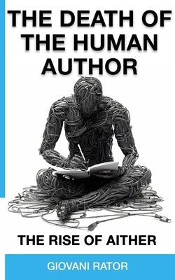 The Death of the Human Author: The Rise of AIther by Rator, Giovani