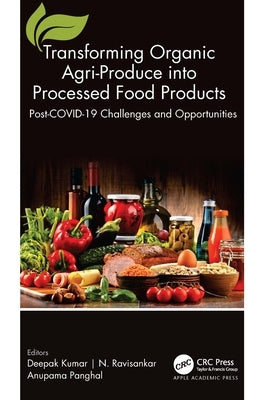 Transforming Organic Agri-Produce Into Processed Food Products: Post-Covid-19 Challenges and Opportunities by Kumar, Deepak