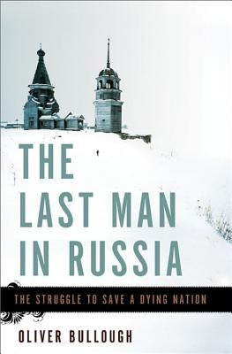 The Last Man in Russia: The Struggle to Save a Dying Nation by Bullough, Oliver