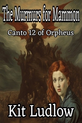 The Murmurs for Mammon: Canto 12 of Orpheus by Ludlow, Kit