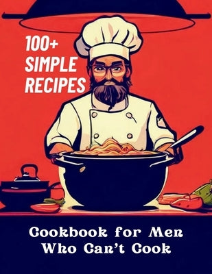Cookbook for Men Who Can't Cook: 100+ Simple Recipes by Henning, Gustav