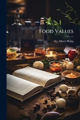 Food Values by Sy, Albert Philip 1872- [From Old Catal