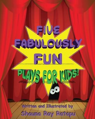 Five Fabulously Fun Plays for Kids by Ratapu, Shauna Ray