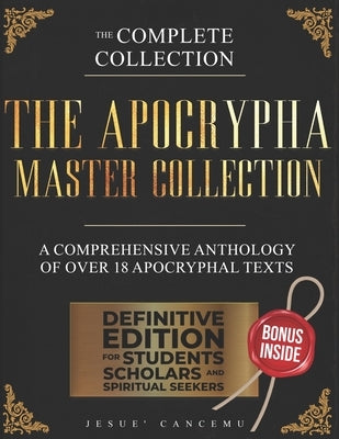 The Apocrypha Master Collection: A comprehensive anthology of over 18 apocryphal texts by Cancemu, Jesue